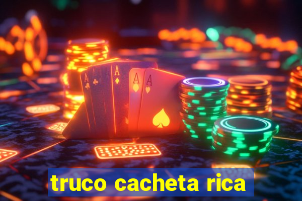 truco cacheta rica